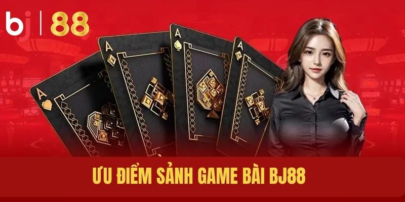 Ưu điểm vượt trội của sảnh game bài 